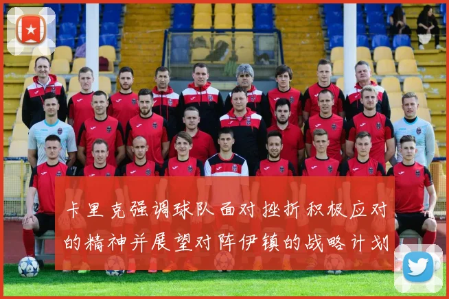 卡里克强调球队面对挫折积极应对的精神并展望对阵伊镇的战略计划