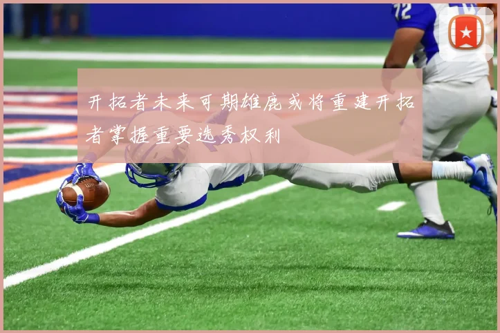 开拓者未来可期雄鹿或将重建开拓者掌握重要选秀权利