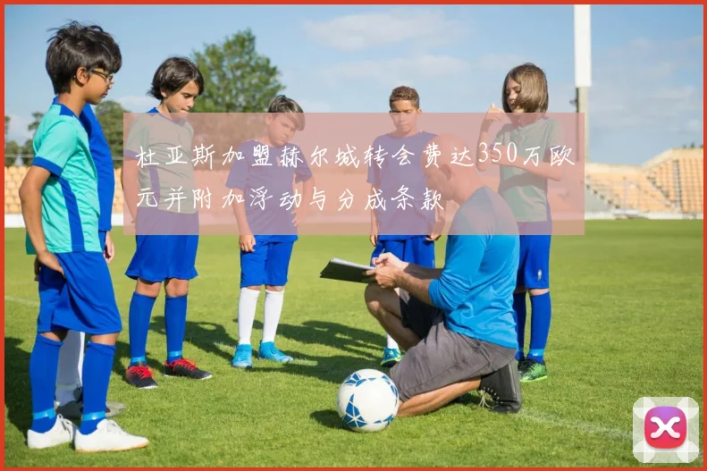 杜亚斯加盟赫尔城转会费达350万欧元并附加浮动与分成条款